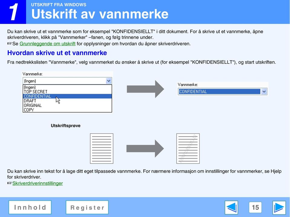 Se Grunnleggende om utskrift for opplysninger om hvordan du åpner skriverdriveren.