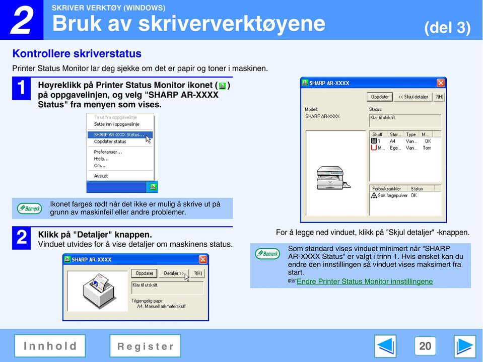 Ikonet farges rødt når det ikke er mulig å skrive ut på grunn av maskinfeil eller andre problemer. Klikk på "Detaljer" knappen. Vinduet utvides for å vise detaljer om maskinens status.