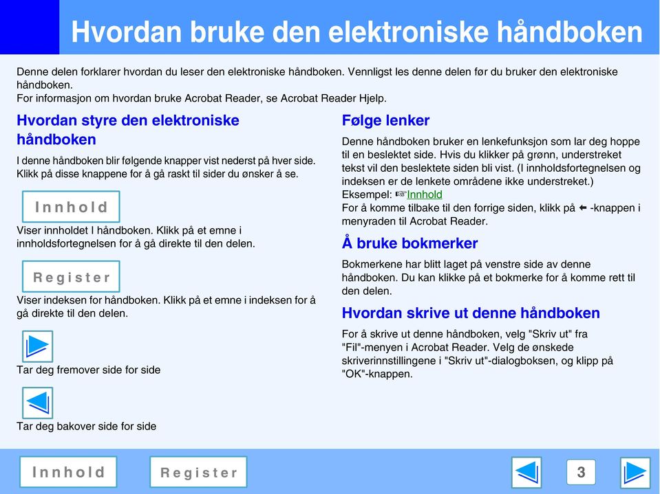 Klikk på disse knappene for å gå raskt til sider du ønsker å se. Viser innholdet I håndboken. Klikk på et emne i innholdsfortegnelsen for å gå direkte til den delen. Viser indeksen for håndboken.