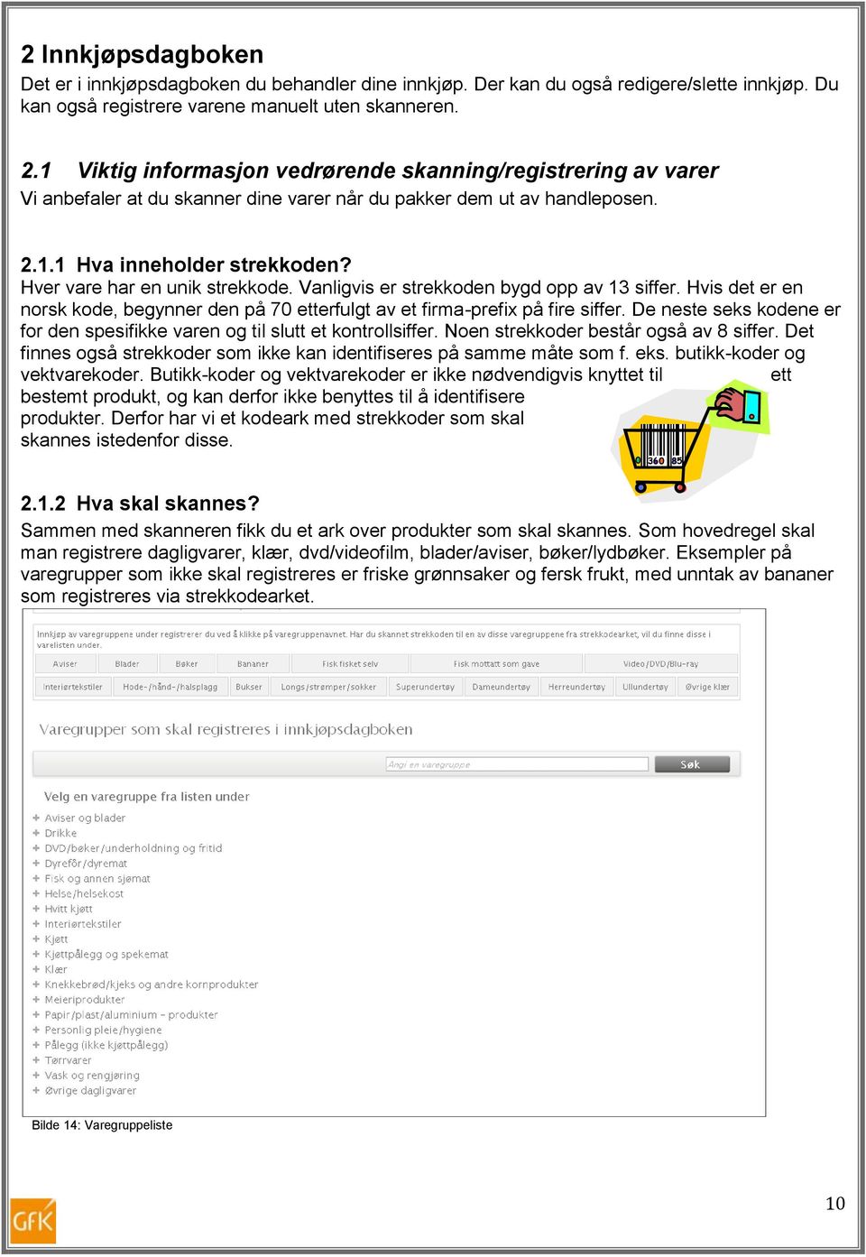 Hver vare har en unik strekkode. Vanligvis er strekkoden bygd opp av 13 siffer. Hvis det er en norsk kode, begynner den på 70 etterfulgt av et firma-prefix på fire siffer.