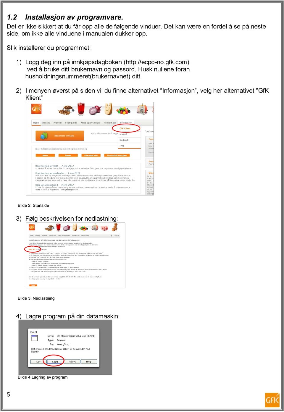 Slik installerer du programmet: 1) Logg deg inn på innkjøpsdagboken (http://ecpo-no.gfk.com) ved å bruke ditt brukernavn og passord.