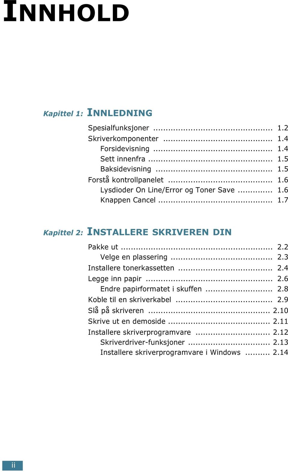 .. 2.4 Legge inn papir... 2.6 Endre papirformatet i skuffen... 2.8 Koble til en skriverkabel... 2.9 Slå på skriveren... 2.10 Skrive ut en demoside... 2.11 Installere skriverprogramvare.