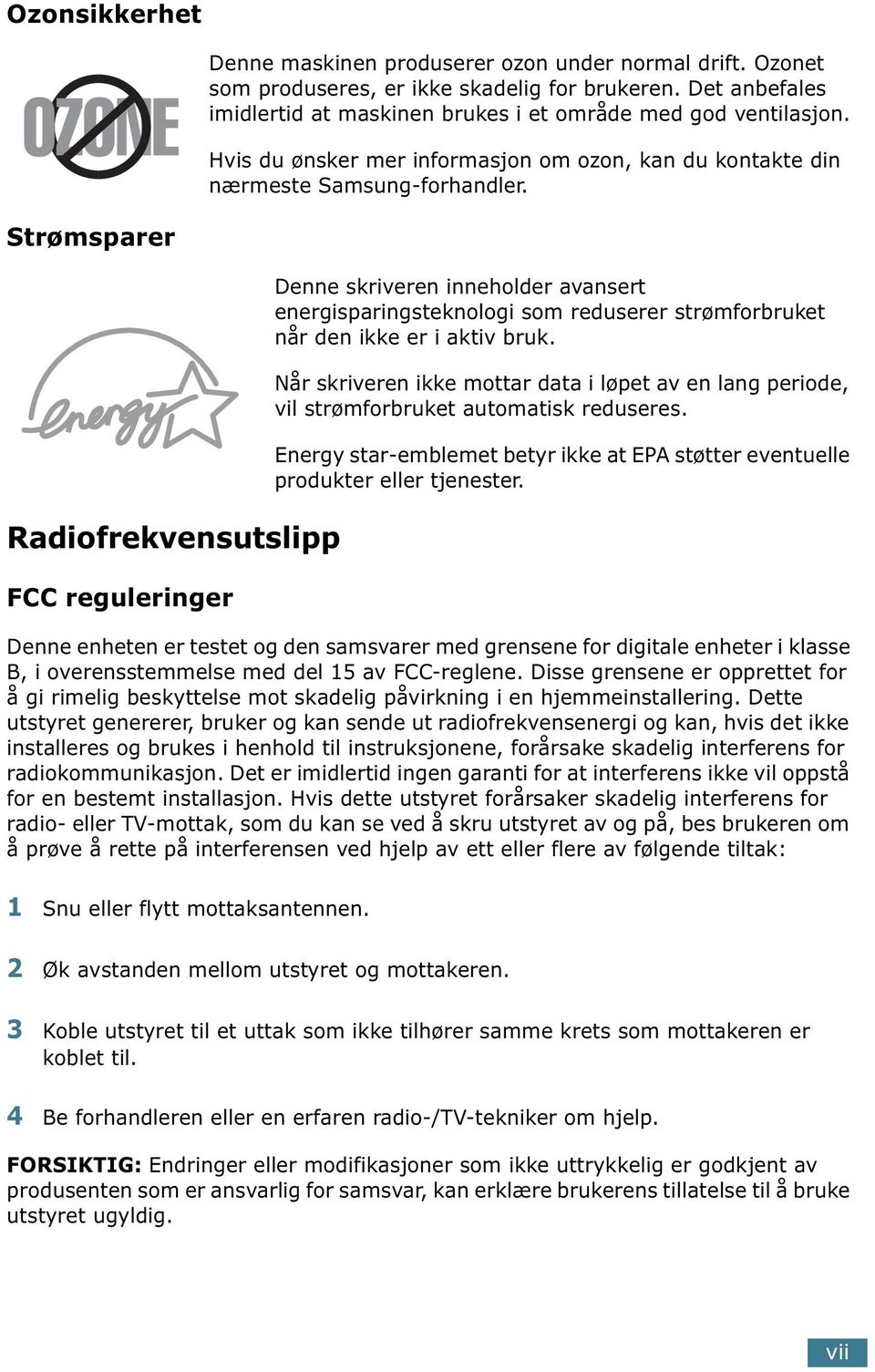 Strømsparer Radiofrekvensutslipp FCC reguleringer Denne skriveren inneholder avansert energisparingsteknologi som reduserer strømforbruket når den ikke er i aktiv bruk.