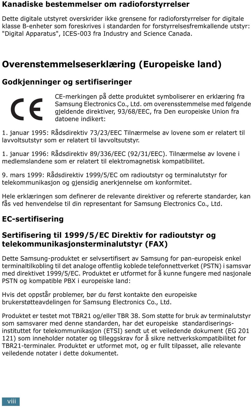 Overenstemmelseserklæring (Europeiske land) Godkjenninger og sertifiseringer CE-merkingen på dette produktet symboliserer en erklæring fra Samsung Electronics Co., Ltd.