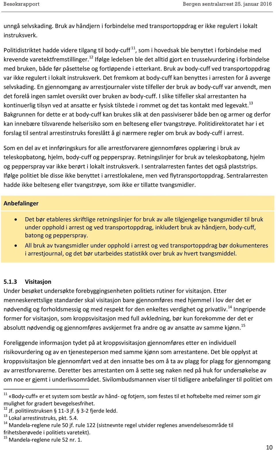 12 Ifølge ledelsen ble det alltid gjort en trusselvurdering i forbindelse med bruken, både før påsettelse og fortløpende i etterkant.