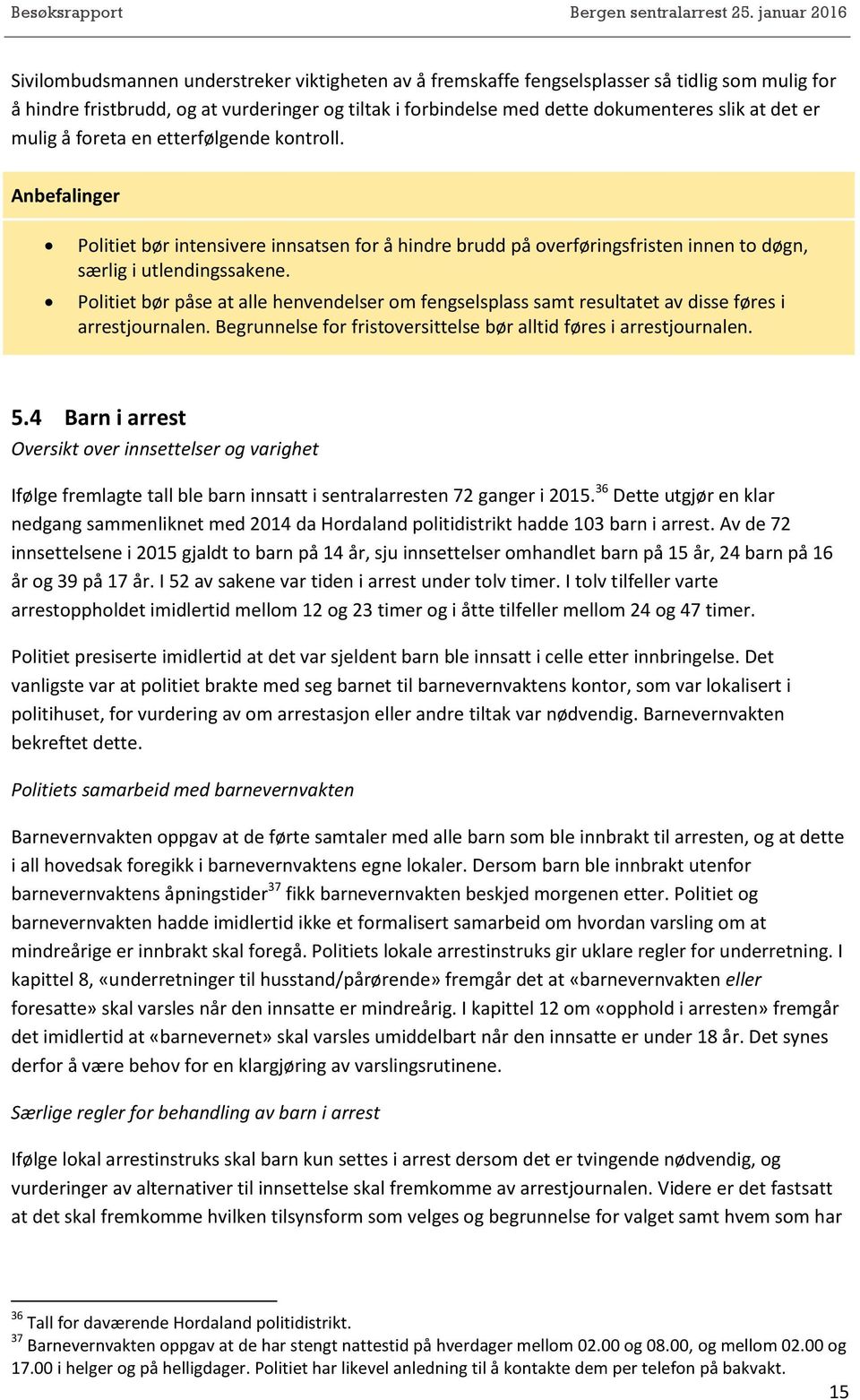 Politiet bør påse at alle henvendelser om fengselsplass samt resultatet av disse føres i arrestjournalen. Begrunnelse for fristoversittelse bør alltid føres i arrestjournalen. 5.