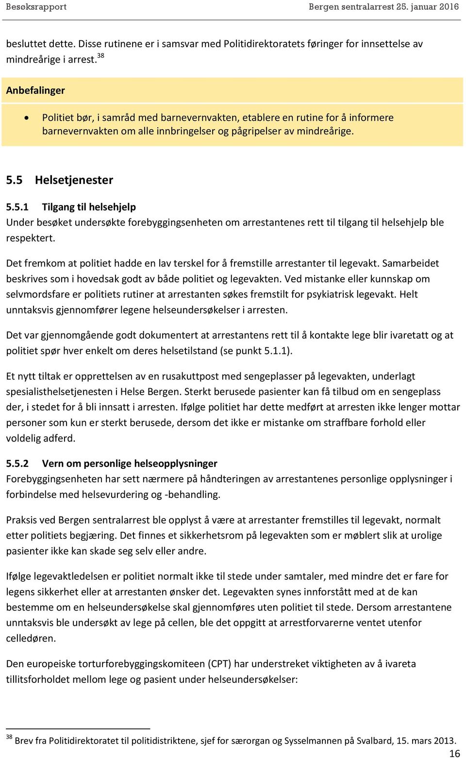 5 Helsetjenester 5.5.1 Tilgang til helsehjelp Under besøket undersøkte forebyggingsenheten om arrestantenes rett til tilgang til helsehjelp ble respektert.