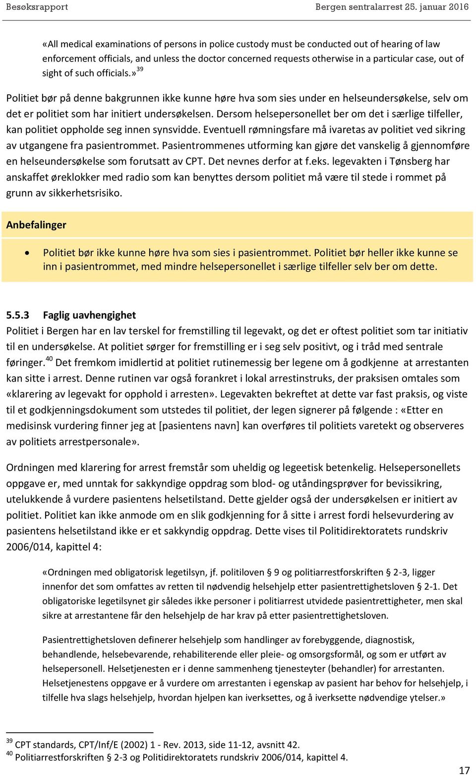 Dersom helsepersonellet ber om det i særlige tilfeller, kan politiet oppholde seg innen synsvidde. Eventuell rømningsfare må ivaretas av politiet ved sikring av utgangene fra pasientrommet.