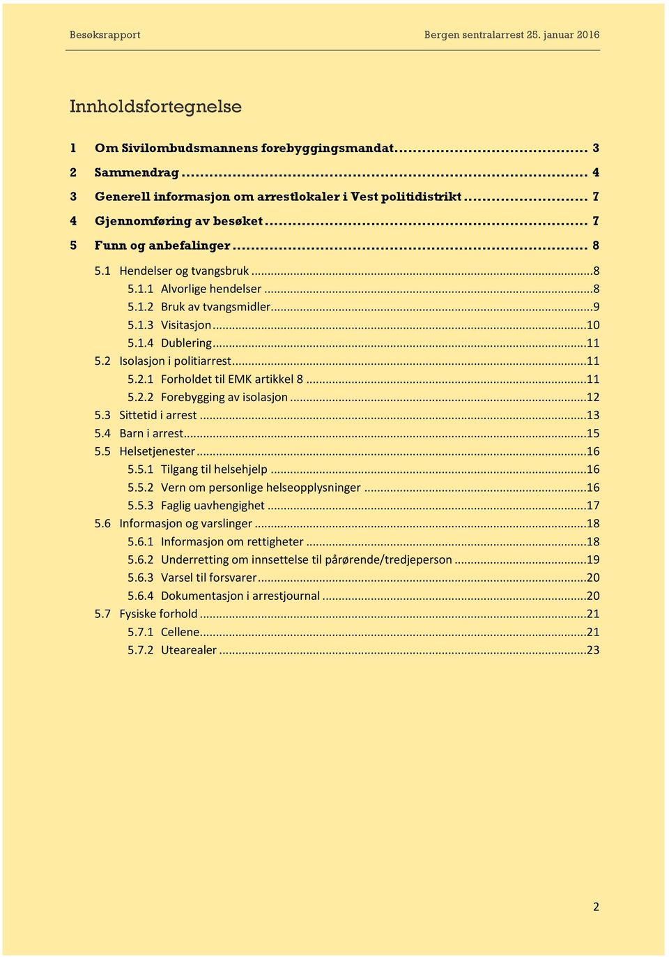 2 Isolasjon i politiarrest...11 5.2.1 Forholdet til EMK artikkel 8...11 5.2.2 Forebygging av isolasjon...12 5.3 Sittetid i arrest...13 5.4 Barn i arrest...15 5.5 Helsetjenester...16 5.5.1 Tilgang til helsehjelp.