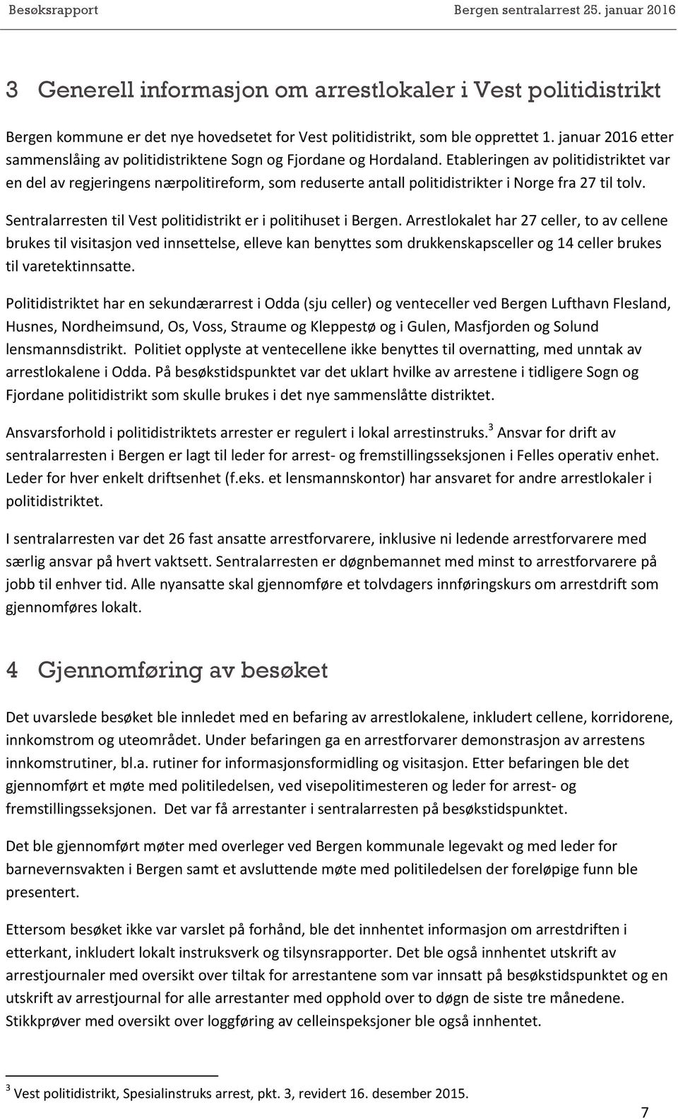 Etableringen av politidistriktet var en del av regjeringens nærpolitireform, som reduserte antall politidistrikter i Norge fra 27 til tolv.