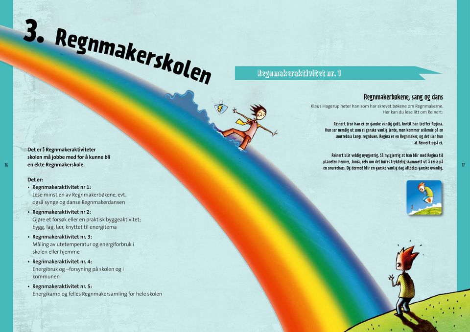 Og dermed blir en ganske vanlig dag alldeles ganske uvanlig. Det er: Regnmakeraktivitet nr 1: Lese minst en av Regnmakerbøkene, evt.