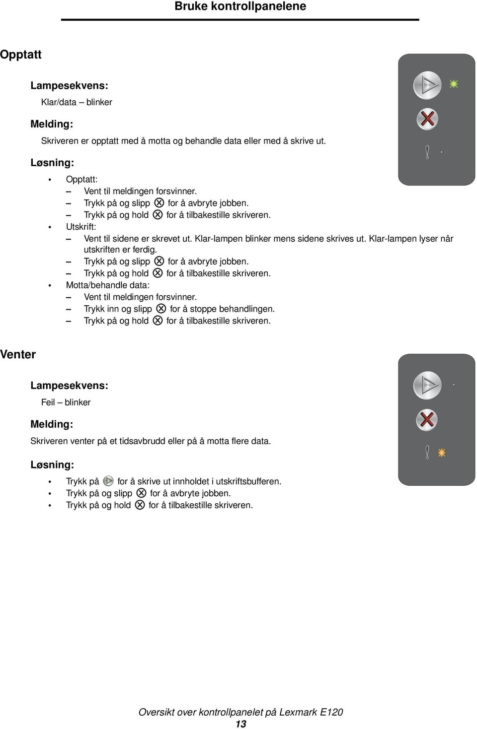 Klar-lampen lyser når utskriften er ferdig. Trykk på og slipp for å avbryte jobben. Trykk på og hold for å tilbakestille skriveren. Motta/behandle data: Vent til meldingen forsvinner.