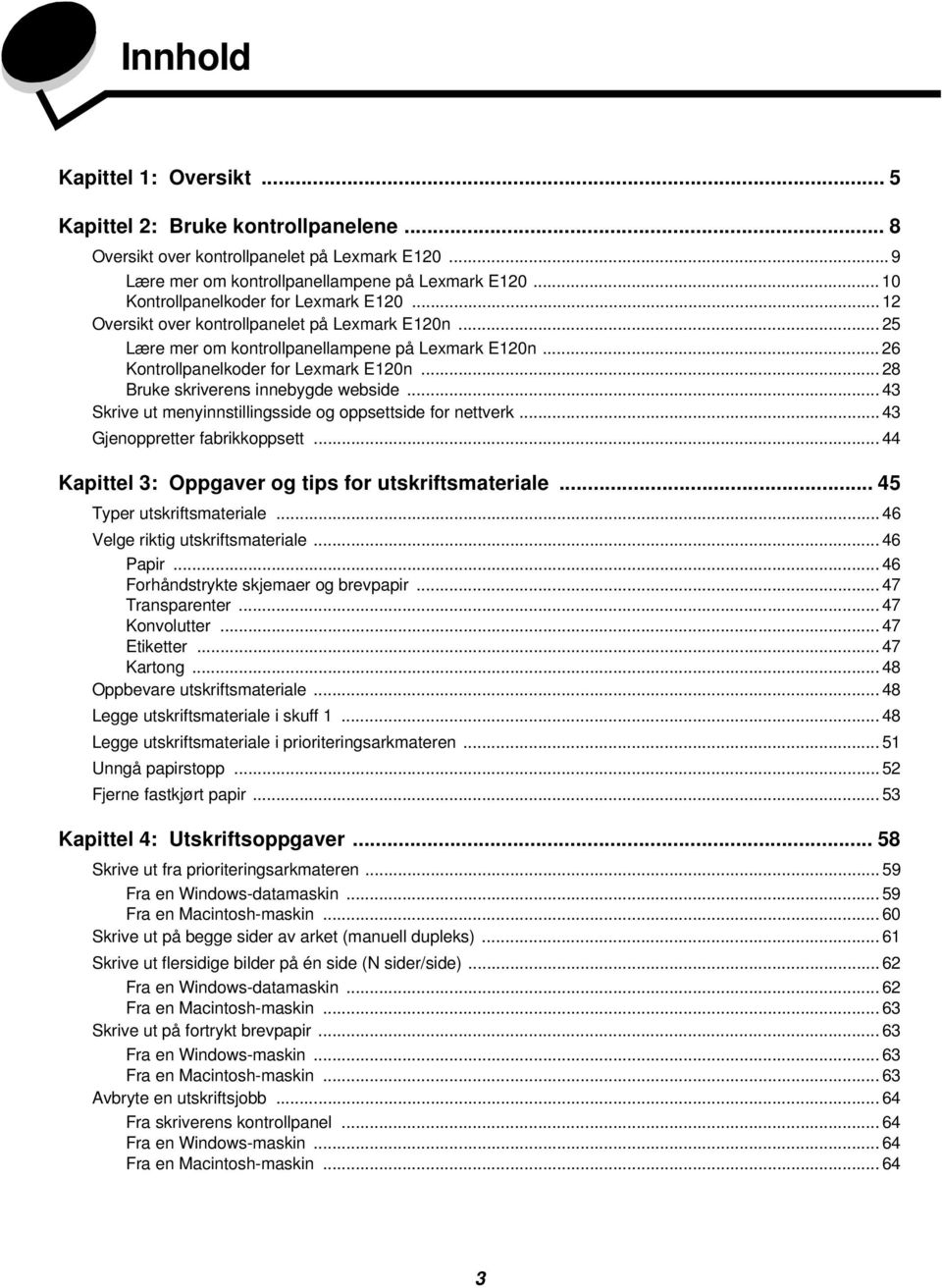 .. 28 Bruke skriverens innebygde webside... 43 Skrive ut menyinnstillingsside og oppsettside for nettverk... 43 Gjenoppretter fabrikkoppsett... 44 Kapittel 3: Oppgaver og tips for utskriftsmateriale.