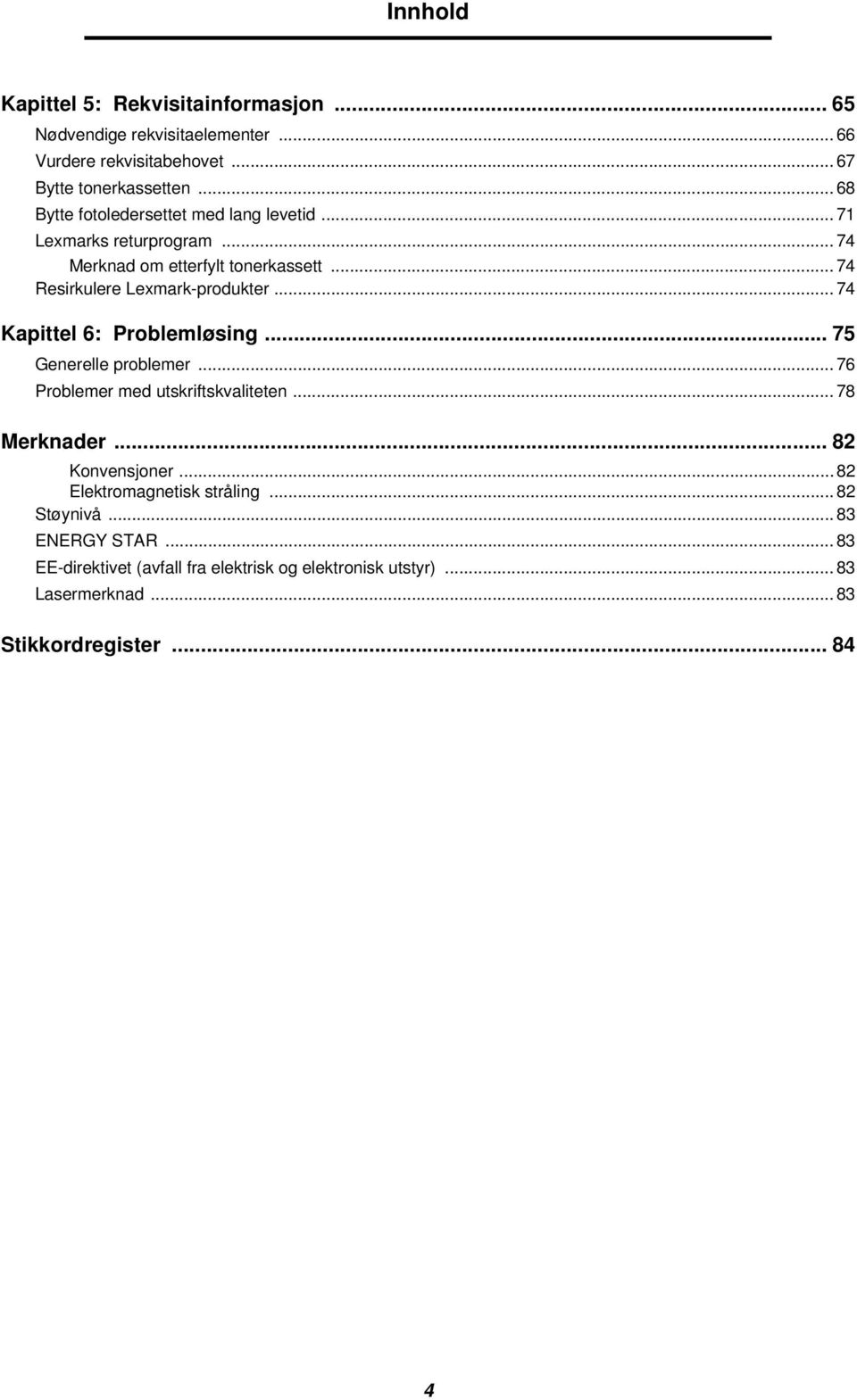 .. 74 Kapittel 6: Problemløsing... 75 Generelle problemer... 76 Problemer med utskriftskvaliteten... 78 Merknader... 82 Konvensjoner.