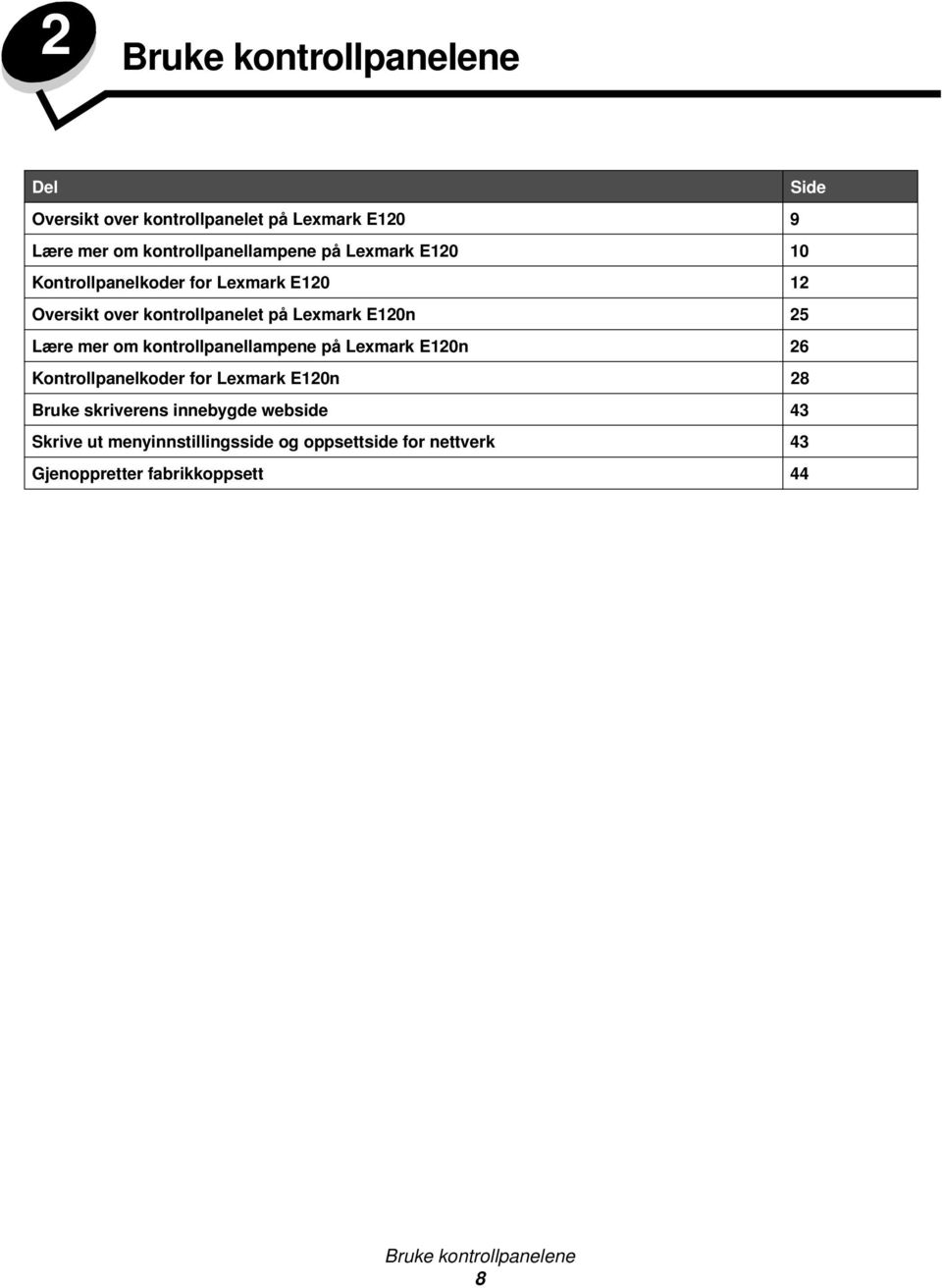 kontrollpanellampene på Lexmark E120n 26 Kontrollpanelkoder for Lexmark E120n 28 Bruke skriverens innebygde webside