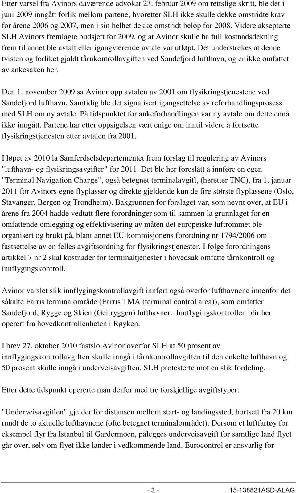 2008. Videre aksepterte SLH Avinors fremlagte budsjett for 2009, og at Avinor skulle ha full kostnadsdekning frem til annet ble avtalt eller igangværende avtale var utløpt.