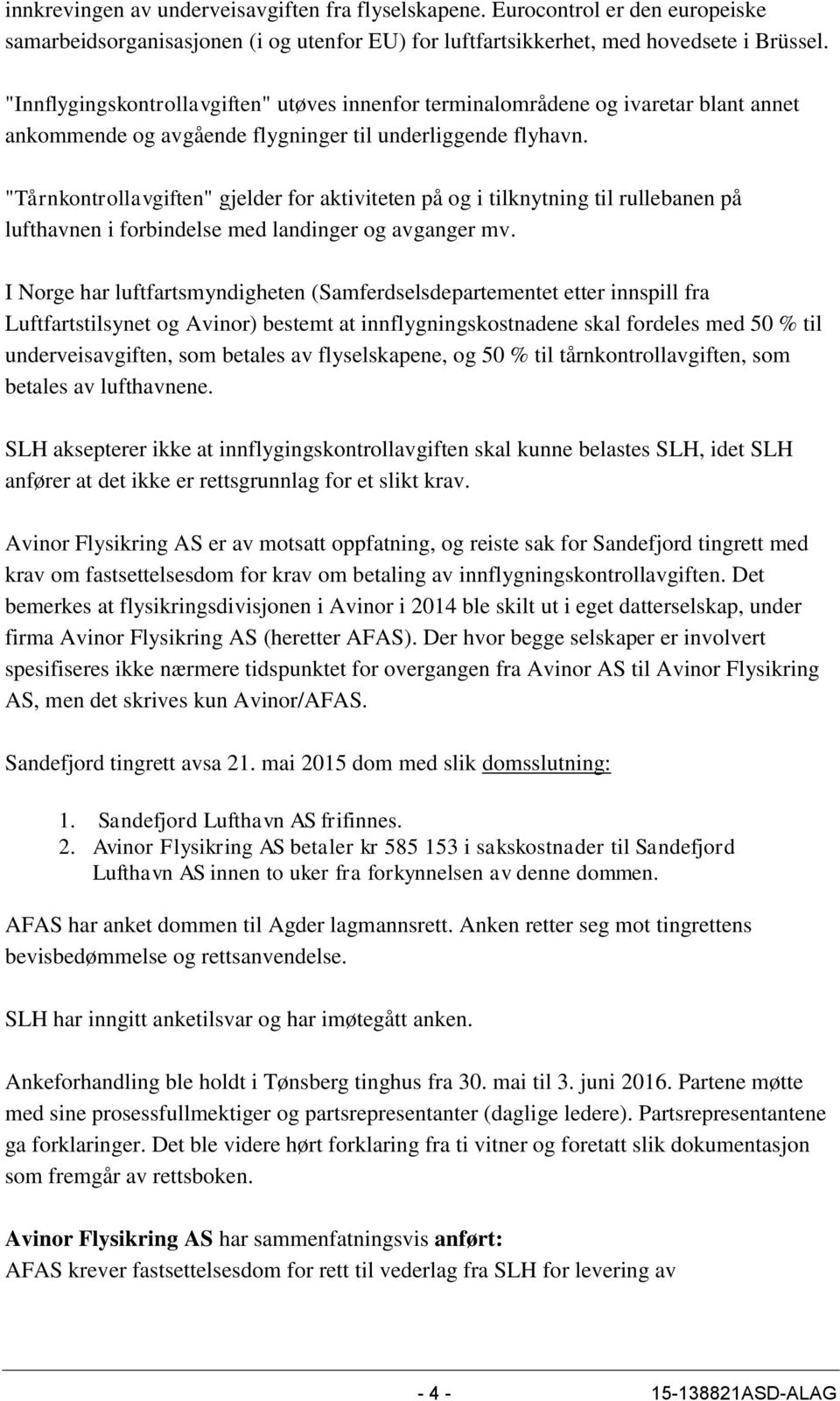 "Tårnkontrollavgiften" gjelder for aktiviteten på og i tilknytning til rullebanen på lufthavnen i forbindelse med landinger og avganger mv.