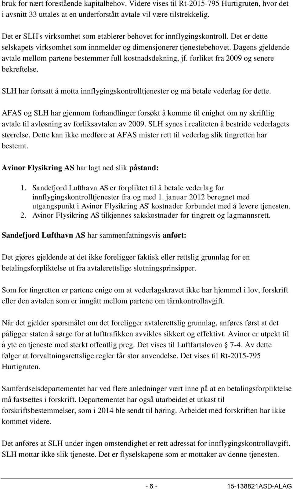 Dagens gjeldende avtale mellom partene bestemmer full kostnadsdekning, jf. forliket fra 2009 og senere bekreftelse.