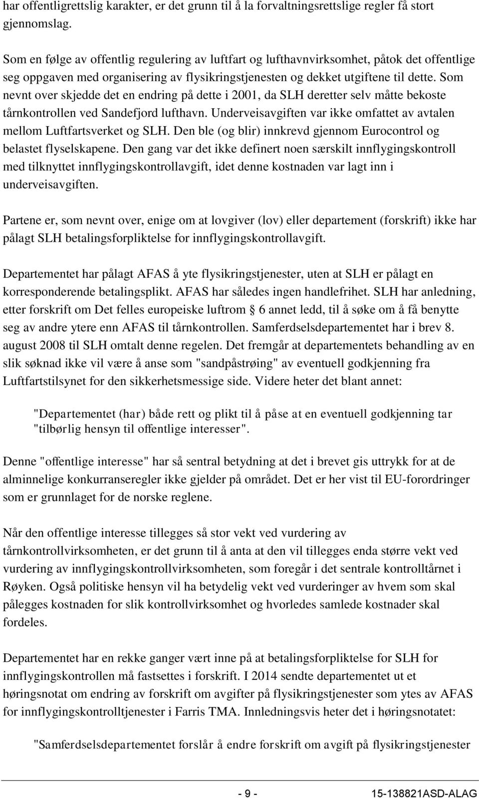 Som nevnt over skjedde det en endring på dette i 2001, da SLH deretter selv måtte bekoste tårnkontrollen ved Sandefjord lufthavn.