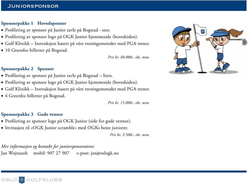 mva Sponsorpakke 2 Sponsor Profilering av sponsor på Junior tavle på Bogstad liten. Profilering av sponsor logo på OGK Junior hjemmeside (hovedsiden).