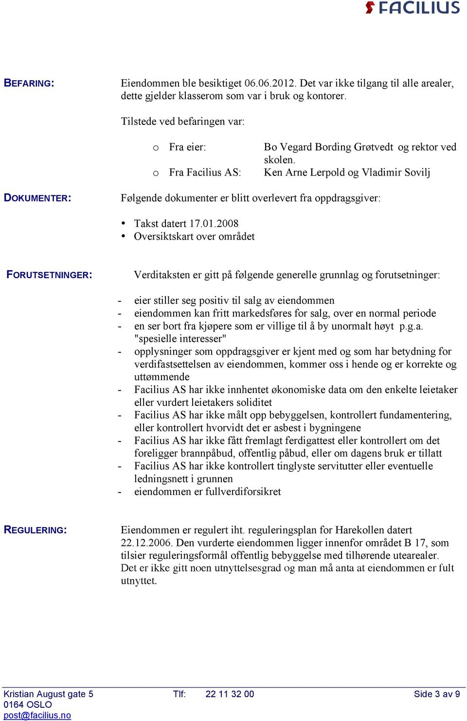 Ken Arne Lerpold og Vladimir Sovilj Følgende dokumenter er blitt overlevert fra oppdragsgiver: Takst datert 17.01.