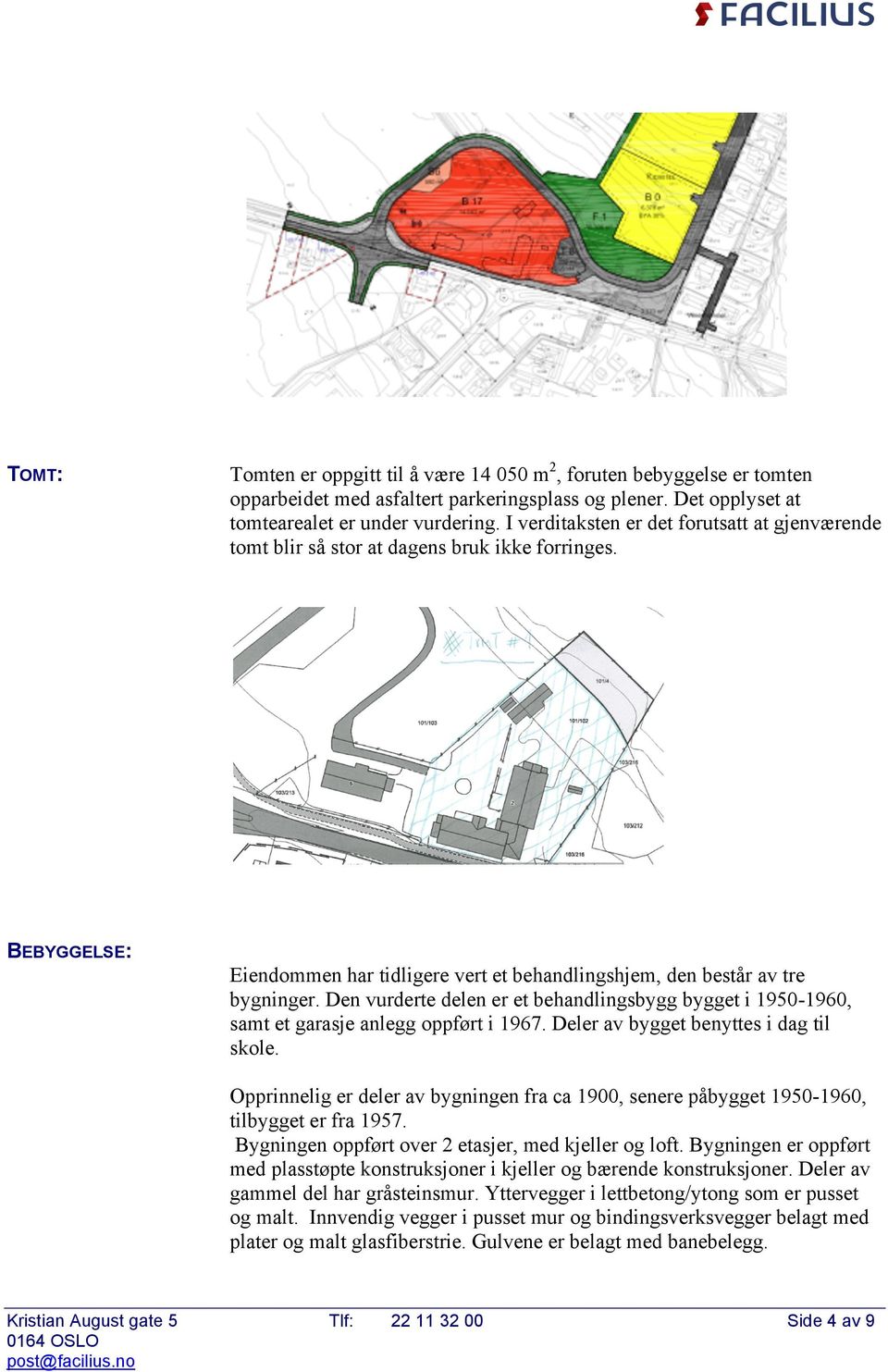 Den vurderte delen er et behandlingsbygg bygget i 1950-1960, samt et garasje anlegg oppført i 1967. Deler av bygget benyttes i dag til skole.