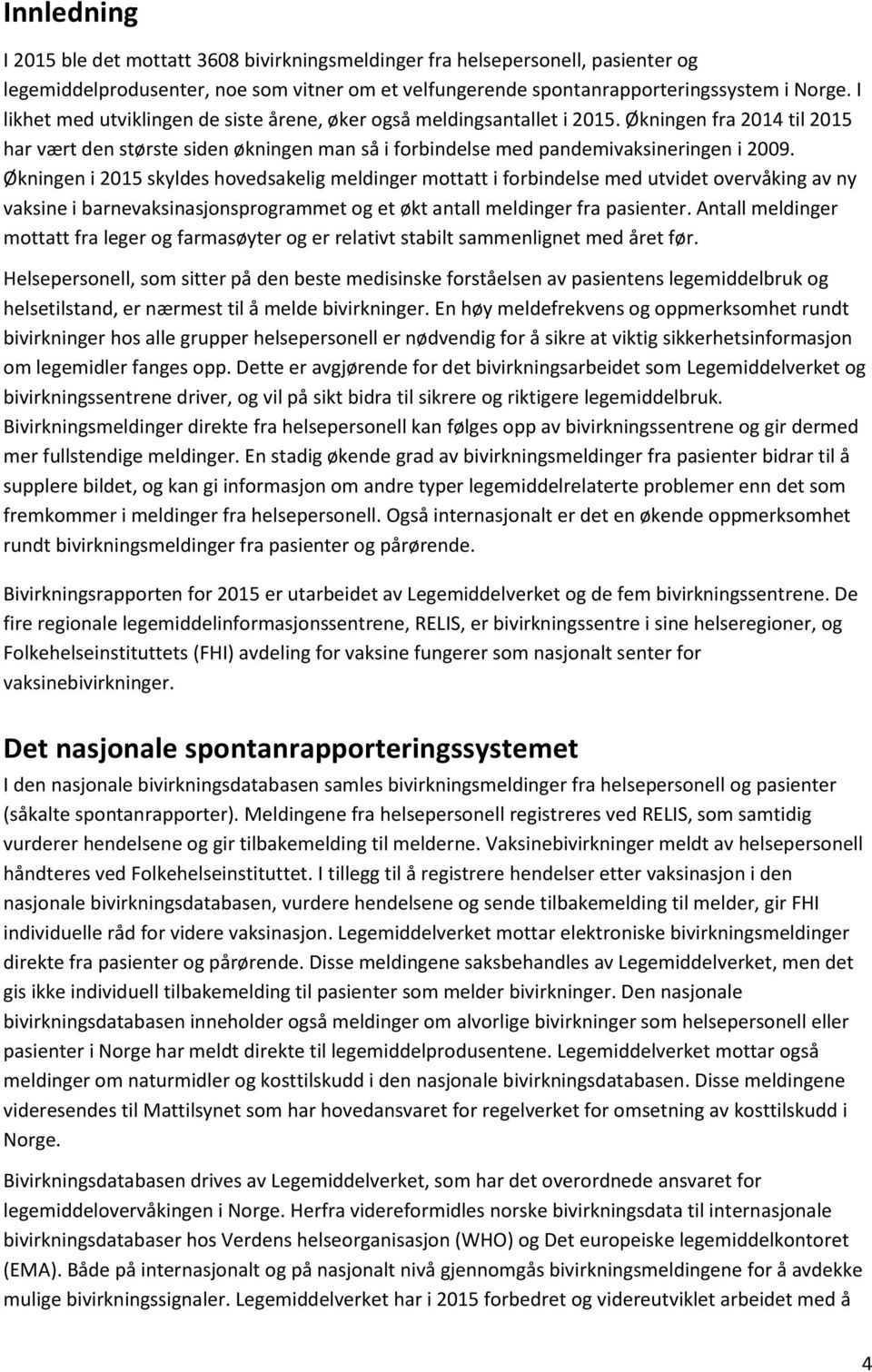 Økningen i 2015 skyldes hovedsakelig meldinger mottatt i forbindelse med utvidet overvåking av ny vaksine i barnevaksinasjonsprogrammet og et økt antall meldinger fra pasienter.