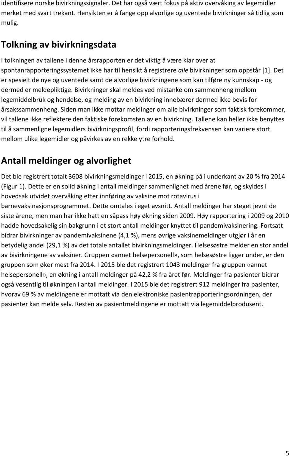 Tolkning av bivirkningsdata I tolkningen av tallene i denne årsrapporten er det viktig å være klar over at spontanrapporteringssystemet ikke har til hensikt å registrere alle bivirkninger som oppstår