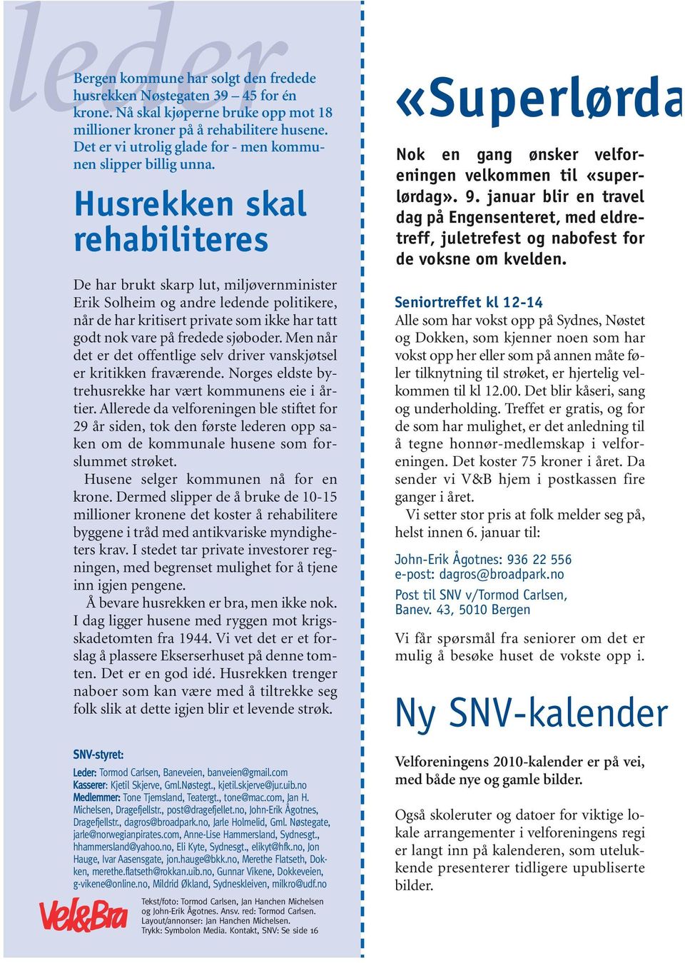 Husrekken skal rehabiliteres De har brukt skarp lut, miljøvernminister Erik Solheim og andre ledende politikere, når de har kritisert private som ikke har tatt godt nok vare på fredede sjøboder.