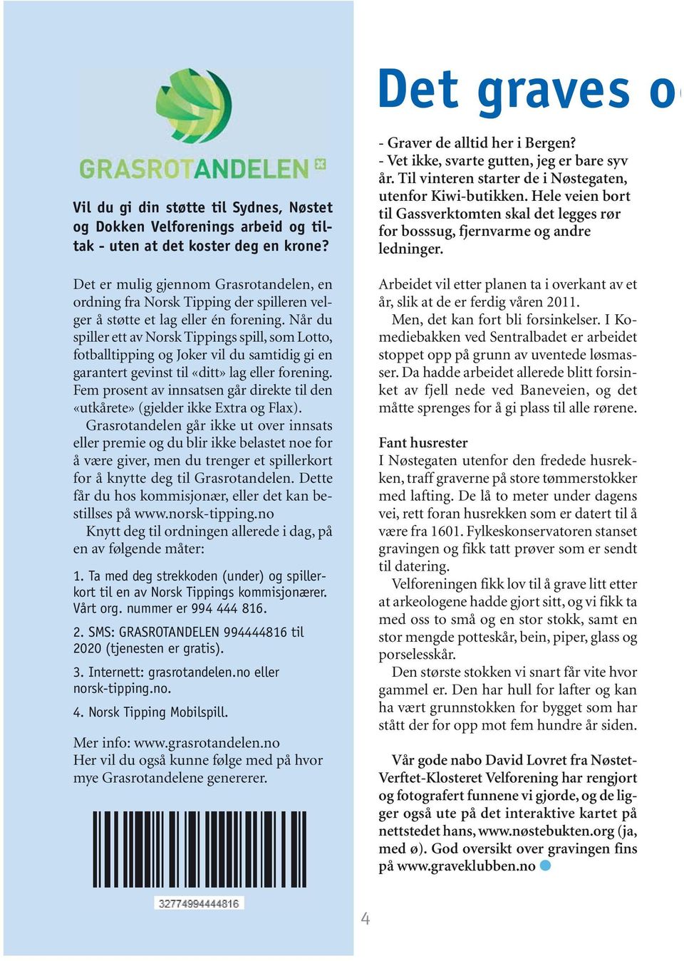 Når du spiller ett av Norsk Tippings spill, som Lotto, fotballtipping og Joker vil du samtidig gi en garantert gevinst til «ditt» lag eller forening.