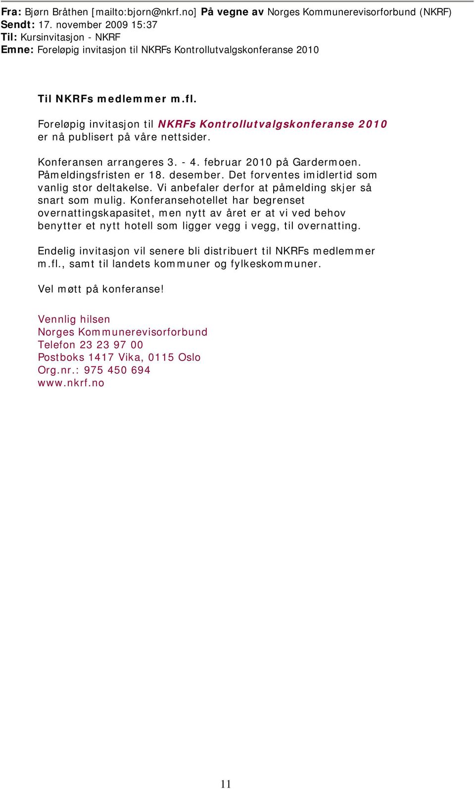 Foreløpig invitasjon til NKRFs Kontrollutvalgskonferanse 2010 er nå publisert på våre nettsider. Konferansen arrangeres 3. - 4. februar 2010 på Gardermoen. Påmeldingsfristen er 18. desember.