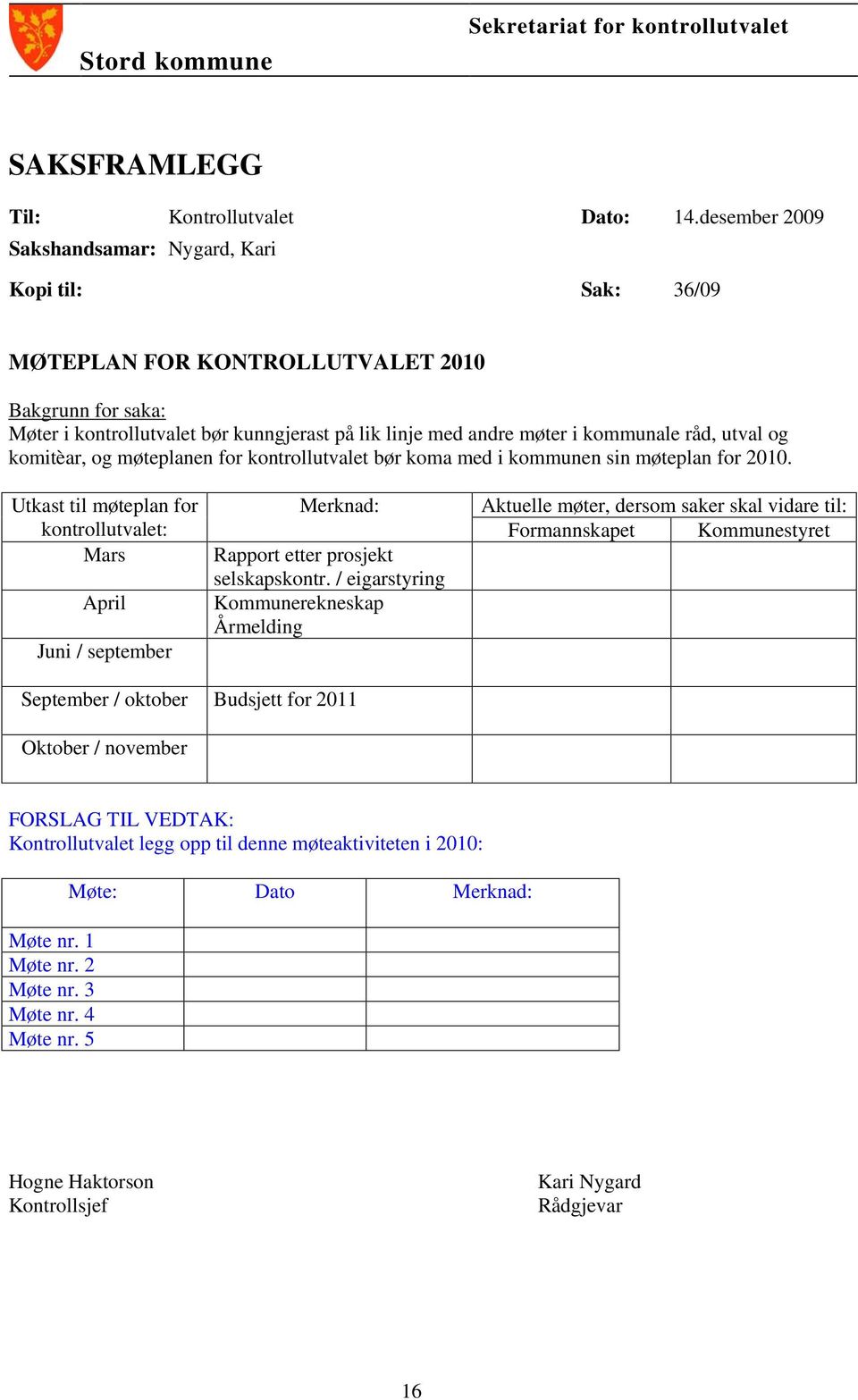 råd, utval og komitèar, og møteplanen for kontrollutvalet bør koma med i kommunen sin møteplan for 2010.