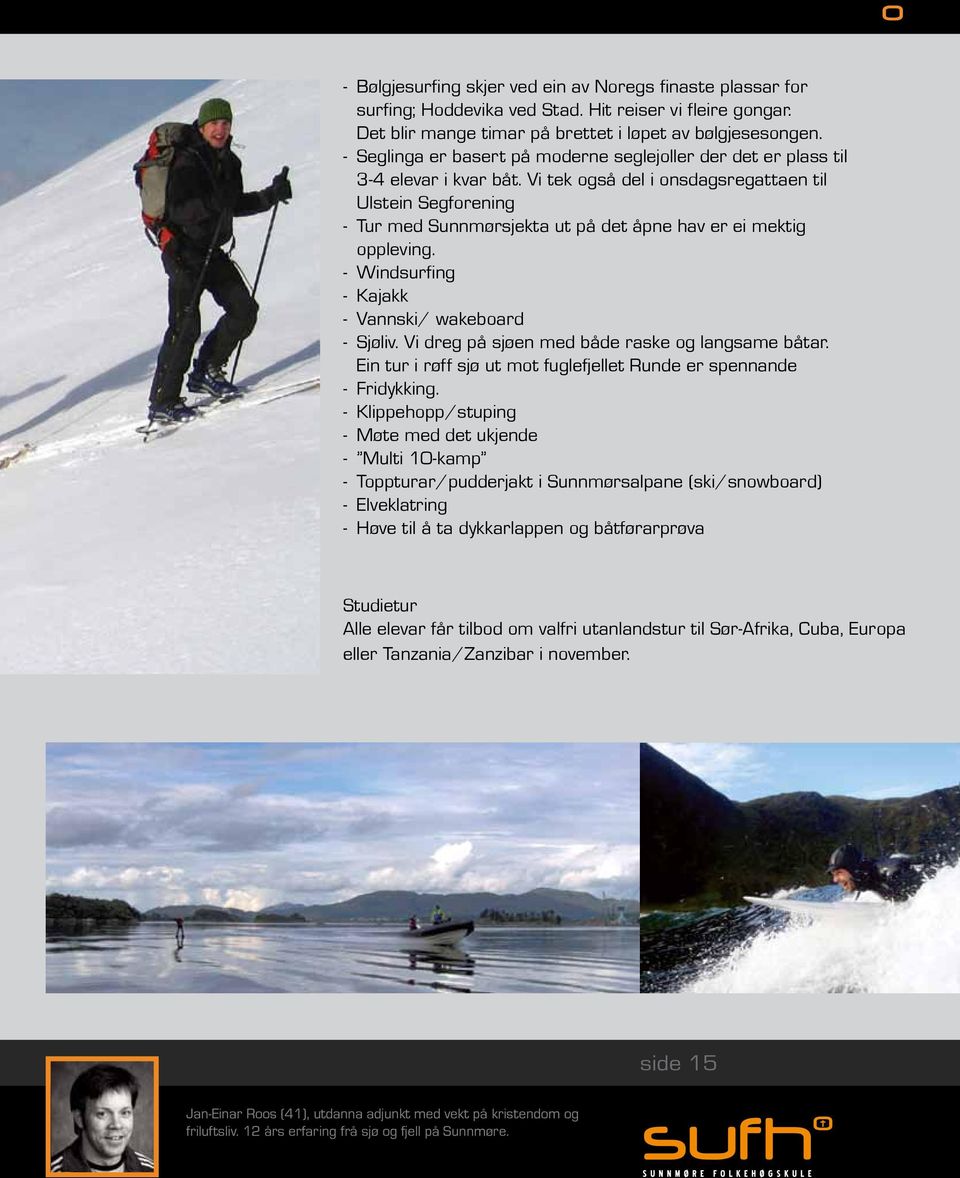 Vi tek også del i onsdagsregattaen til Ulstein Segforening - Tur med Sunnmørsjekta ut på det åpne hav er ei mektig oppleving. - Windsurfing - Kajakk - Vannski/ wakeboard - Sjøliv.