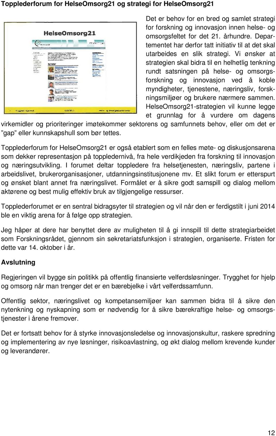 Vi ønsker at strategien skal bidra til en helhetlig tenkning rundt satsningen på helse- og omsorgsforskning og innovasjon ved å koble myndigheter, tjenestene, næringsliv, forskningsmiljøer og brukere