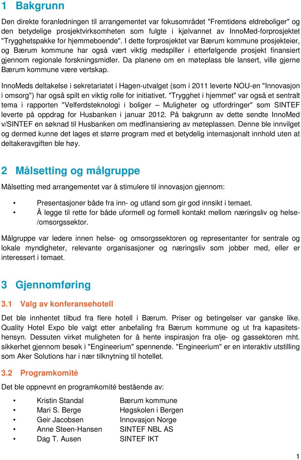 I dette forprosjektet var Bærum kommune prosjekteier, og Bærum kommune har også vært viktig medspiller i etterfølgende prosjekt finansiert gjennom regionale forskningsmidler.