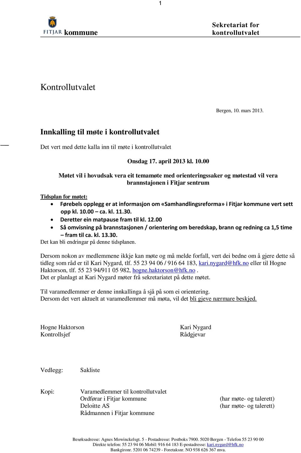 i Fitjar kommune vert sett opp kl. 10.00 ca. kl. 11.30. Deretter ein matpause fram til kl. 12.00 Så omvisning på brannstasjonen / orientering om beredskap, brann og redning ca 1,5 time fram til ca.