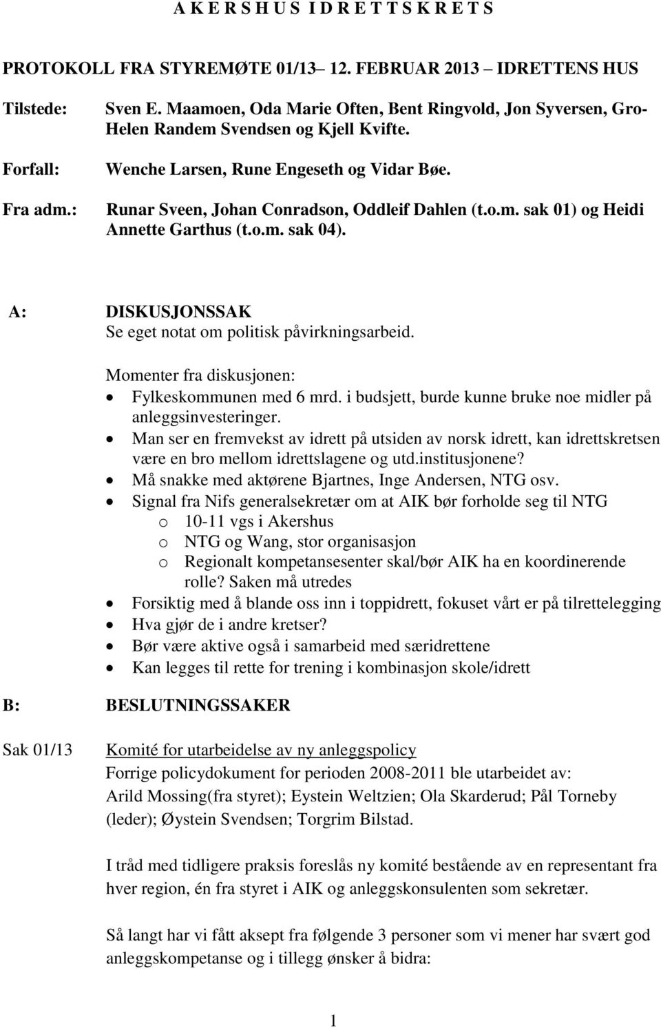 o.m. sak 04). A: DISKUSJONSSAK Se eget notat om politisk påvirkningsarbeid. Momenter fra diskusjonen: Fylkeskommunen med 6 mrd. i budsjett, burde kunne bruke noe midler på anleggsinvesteringer.