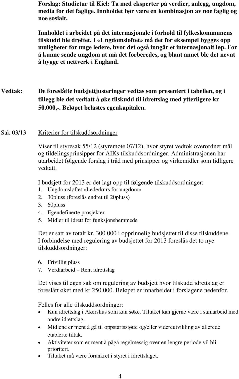 I «Ungdomsløftet» må det for eksempel bygges opp muligheter for unge ledere, hvor det også inngår et internasjonalt løp.