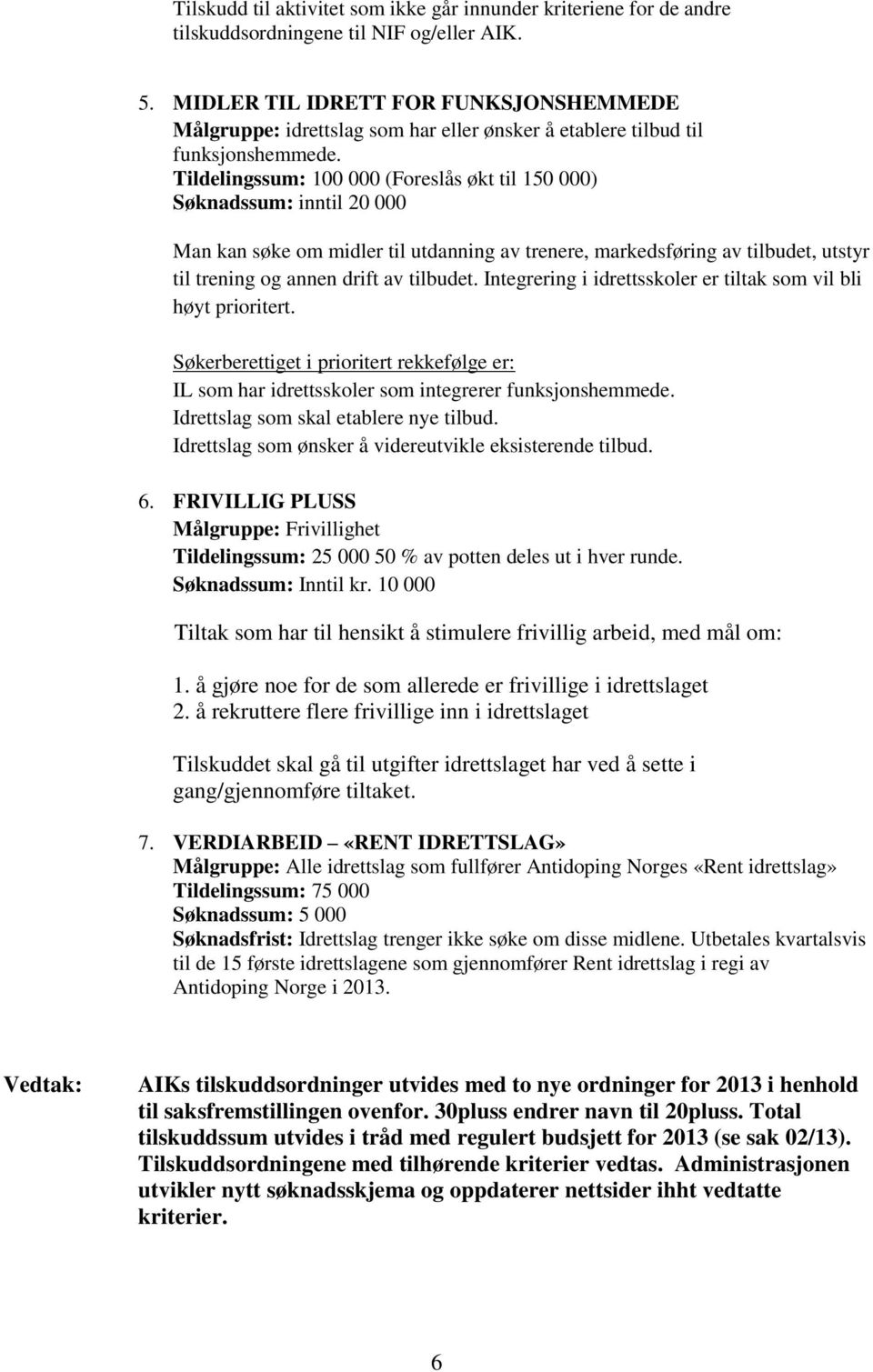 Tildelingssum: 100 000 (Foreslås økt til 150 000) Søknadssum: inntil 20 000 Man kan søke om midler til utdanning av trenere, markedsføring av tilbudet, utstyr til trening og annen drift av tilbudet.