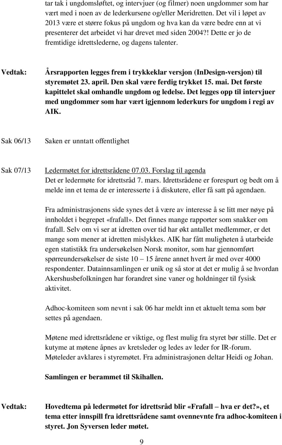 ! Dette er jo de fremtidige idrettslederne, og dagens talenter. Årsrapporten legges frem i trykkeklar versjon (InDesign-versjon) til styremøtet 23. april. Den skal være ferdig trykket 15. mai.