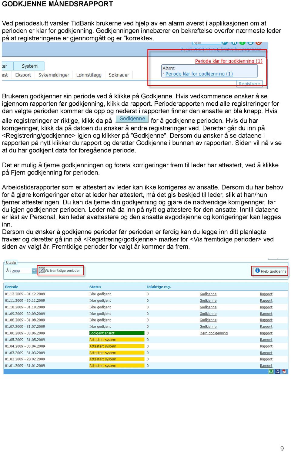 Hvis vedkommende ønsker å se igjennom rapporten før godkjenning, klikk da rapport.