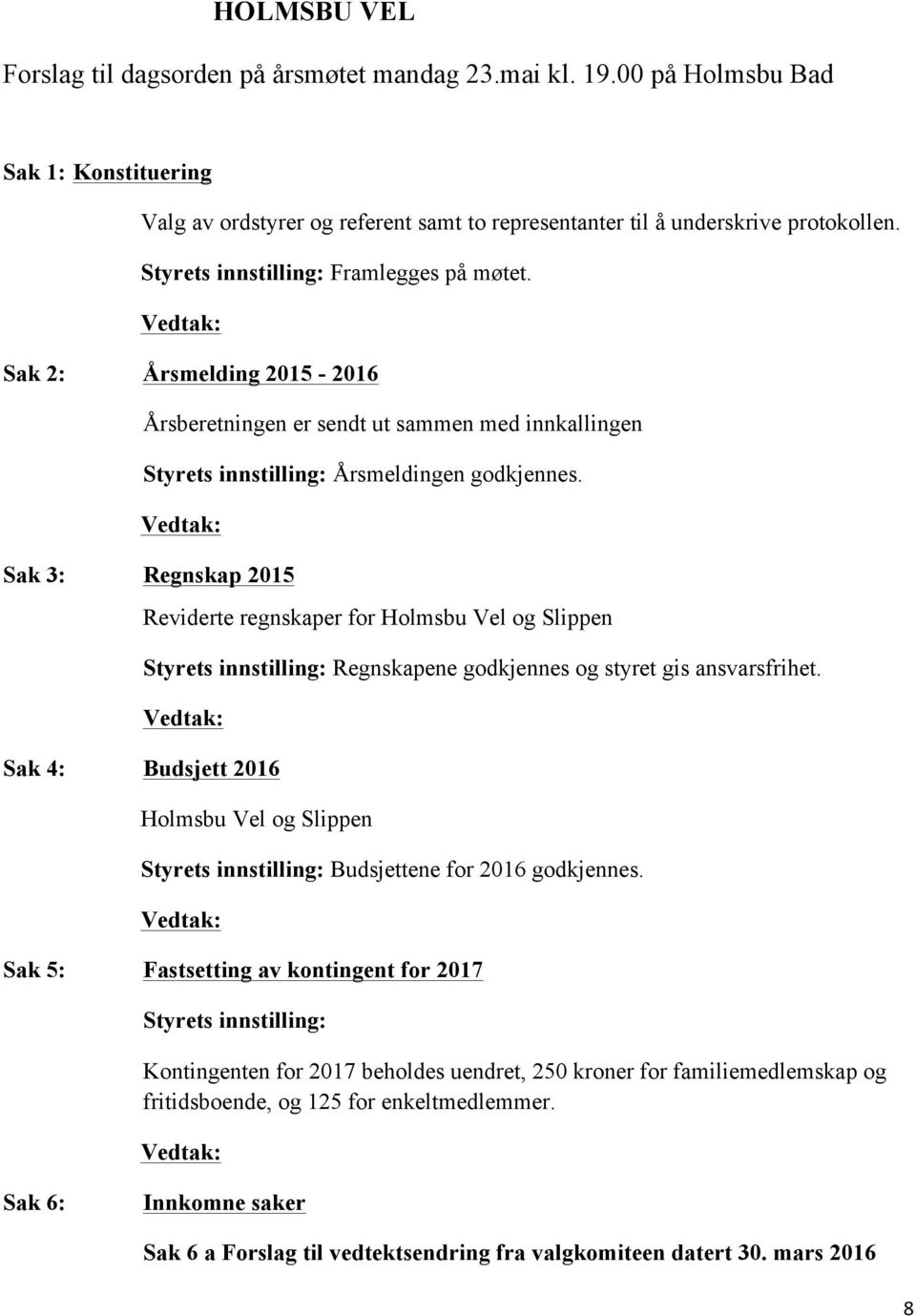 Sak 3: Regnskap 2015 Reviderte regnskaper for Holmsbu Vel og Slippen Styrets innstilling: Regnskapene godkjennes og styret gis ansvarsfrihet.