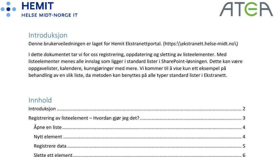 Med listeelementer menes alle innslag som ligger i standard lister i SharePoint-løsningen. Dette kan være oppgavelister, kalendere, kunngjøringer med mere.