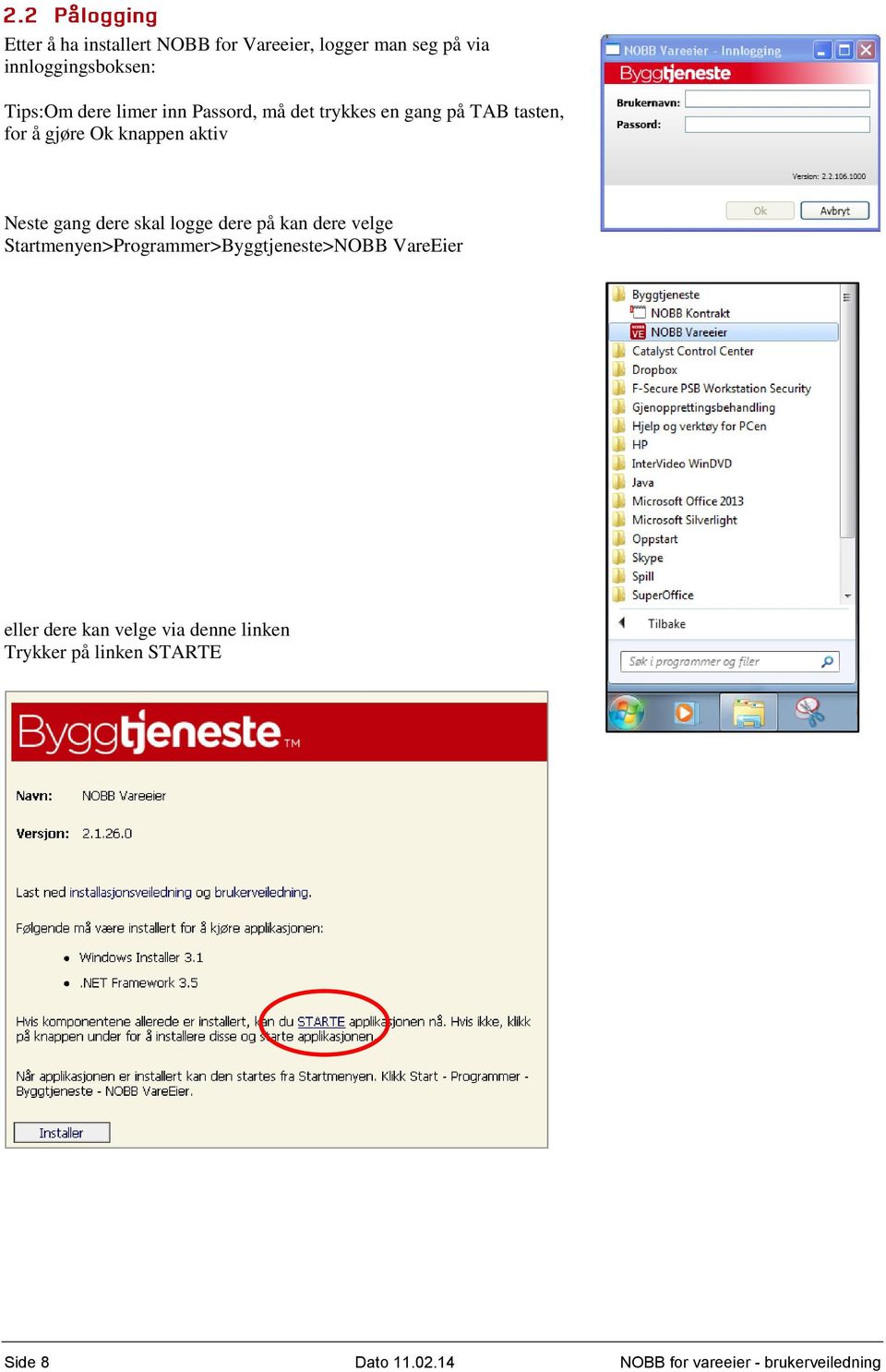 logge dere på kan dere velge Startmenyen>Programmer>Byggtjeneste>NOBB VareEier eller dere kan velge