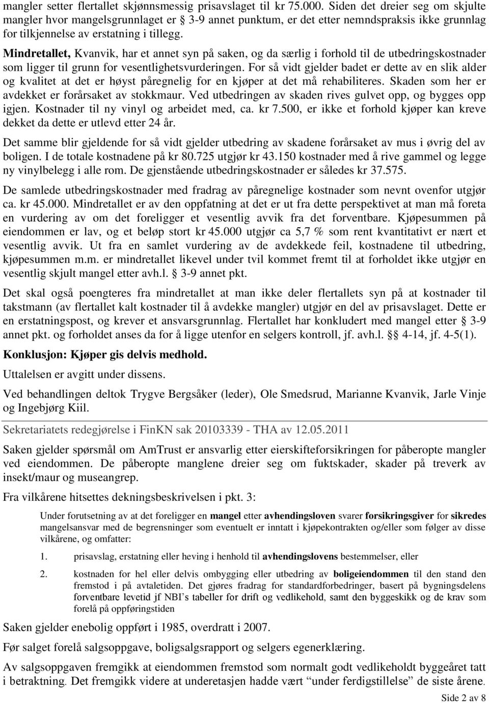 Mindretallet, Kvanvik, har et annet syn på saken, og da særlig i forhold til de utbedringskostnader som ligger til grunn for vesentlighetsvurderingen.