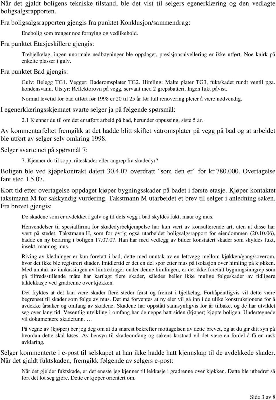 Fra punktet Etasjeskillere gjengis: Trebjelkelag, ingen unormale nedbøyninger ble oppdaget, presisjonsnivellering er ikke utført. Noe knirk på enkelte plasser i gulv.