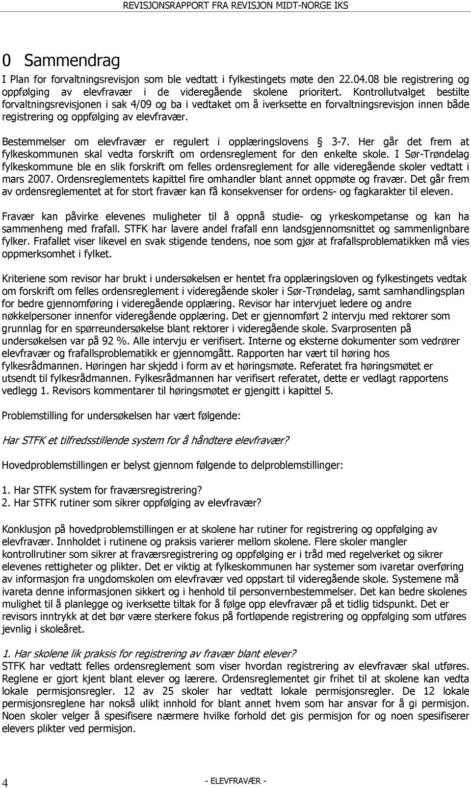 Bestemmelser om elevfravær er regulert i opplæringslovens 3-7. Her går det frem at fylkeskommunen skal vedta forskrift om ordensreglement for den enkelte skole.