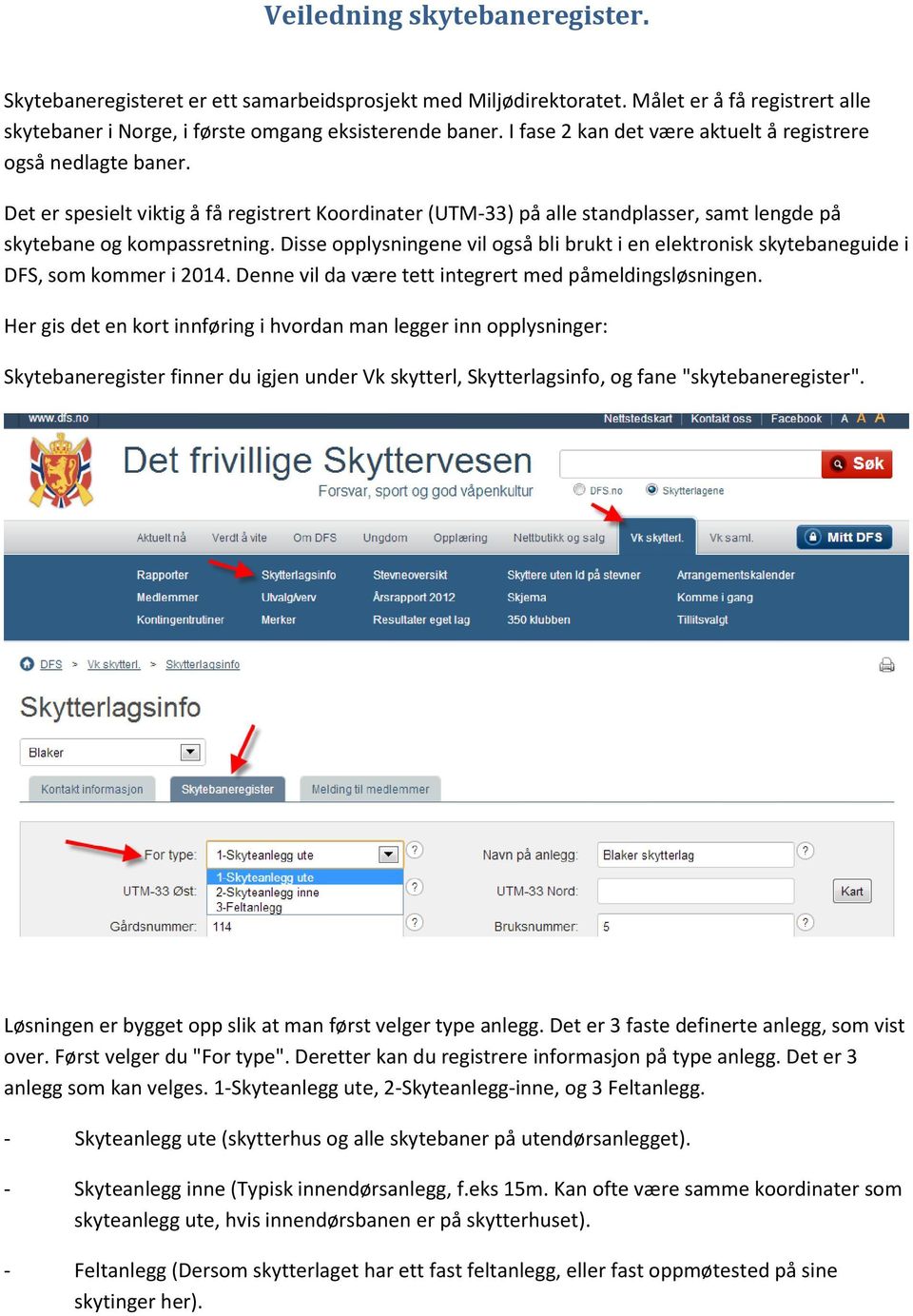 Disse opplysningene vil også bli brukt i en elektronisk skytebaneguide i DFS, som kommer i 2014. Denne vil da være tett integrert med påmeldingsløsningen.