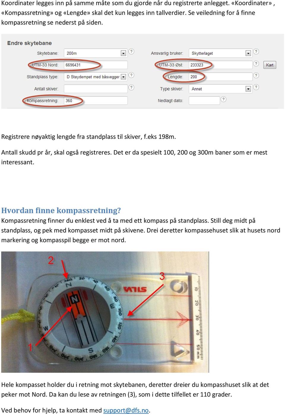 Det er da spesielt 100, 200 og 300m baner som er mest interessant. Hvordan finne kompassretning? Kompassretning finner du enklest ved å ta med ett kompass på standplass.