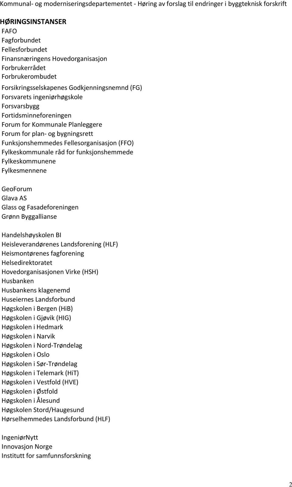 Fylkesmennene GeoForum Glava AS Glass og Fasadeforeningen Grønn Byggallianse Handelshøyskolen BI Heisleverandørenes Landsforening (HLF) Heismontørenes fagforening Helsedirektoratet